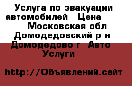 Услуга по эвакуации автомобилей › Цена ­ 1 000 - Московская обл., Домодедовский р-н, Домодедово г. Авто » Услуги   